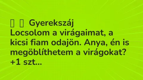 Vicces történet: 
	    	    Gyerekszáj


Locsolom a virágaimat, a kicsi fiam…