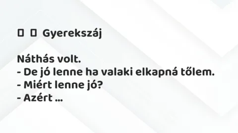 Vicces történet: 
	    	    Gyerekszáj





Náthás volt.


– De jó lenne ha…