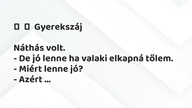 Vicces történet:
Gyerekszáj
Náthás volt.
– De jó lenne ha… Vicces történet:
Gyerekszáj
Náthás volt.
– De jó lenne ha…