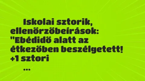 Vicces történet: 
	    	    Iskolai sztorik, ellenőrzőbeírások:


„Ebédidő alatt az…