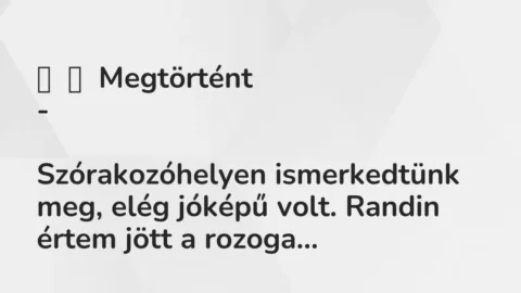 Vicces történet: 
	    	    Megtörtént


–





Szórakozóhelyen…