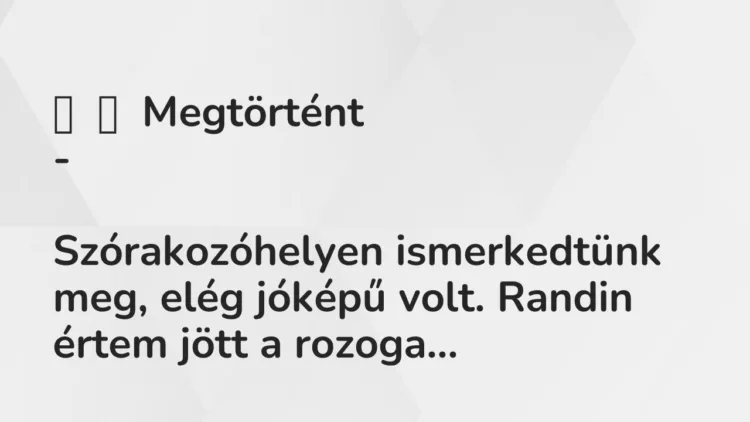 Vicces történet:
Megtörtént
–
Szórakozóhelyen… Vicces történet:
Megtörtént
–
Szórakozóhelyen…