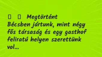 Vicces történet: 
	    	    Megtörtént


Bécsben jártunk, mint négy fős társaság és…