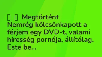 Vicces történet: 
	    	    Megtörtént


Nemrég kölcsönkapott a férjem egy DVD-t,…