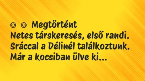 Vicces történet: 
	    	    Megtörtént


Netes társkeresés, első randi. Sráccal a…