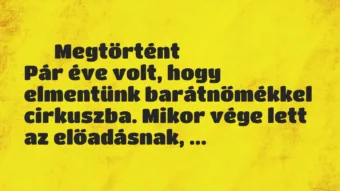 Vicces történet: 
	    	    Megtörtént


Pár éve volt, hogy elmentünk barátnőmékkel…