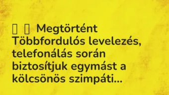 Vicces történet: 
	    	    Megtörtént


Többfordulós levelezés, telefonálás során …