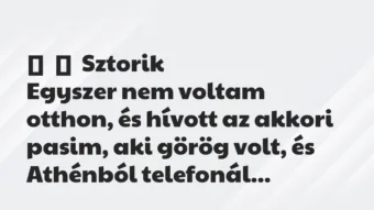 Vicces történet: 
	    	    Sztorik


Egyszer nem voltam otthon, és hívott az…