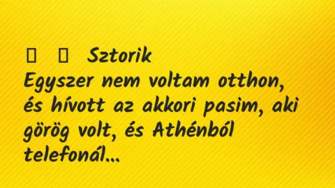Vicces történet: 
	    	    Sztorik


Egyszer nem voltam otthon, és hívott az…