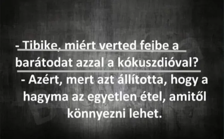 Tibike, miért verted fejbe a barátodat azzal a kókuszdióval? Tibike, miért verted fejbe a barátodat azzal a kókuszdióval?