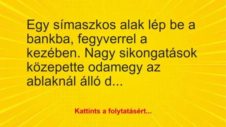 Vicc: Egy símaszkos alak lép be a bankba… Vicc: Egy símaszkos alak lép be a bankba…