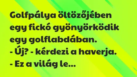 Vicc: Golfpálya öltözőjében egy fickó gyönyörködik egy golflabdában.... Vicc: Golfpálya öltözőjében egy fickó gyönyörködik egy golflabdában….