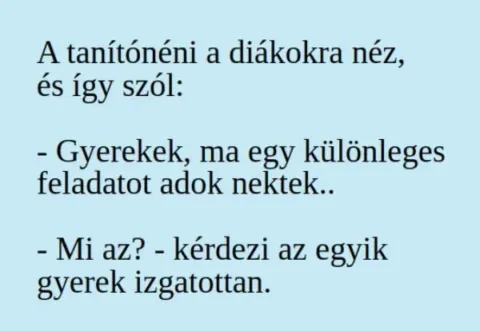 Vicc: Gyerekek, ma egy különleges feladatot adok nektek –