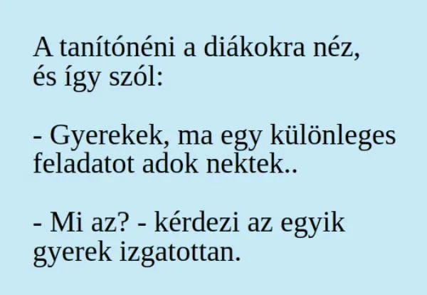 Vicc: Gyerekek, ma egy különleges feladatot adok nektek - Vicc: Gyerekek, ma egy különleges feladatot adok nektek –