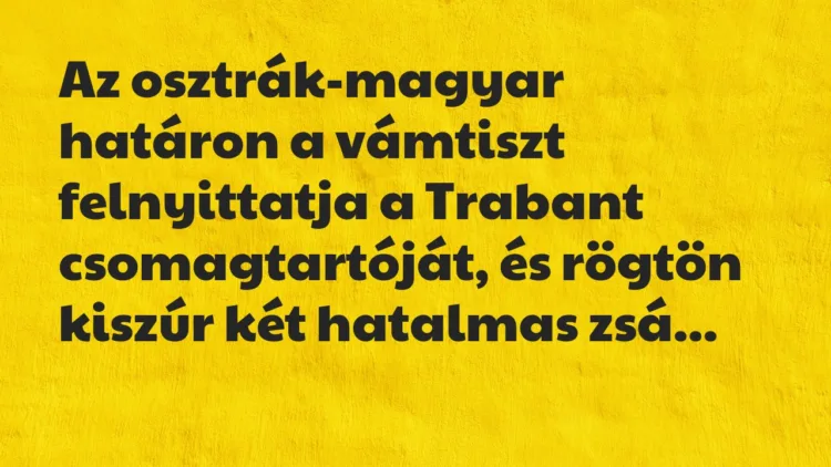 Az osztrák-magyar határon a vámtiszt felnyittatja a Trabant… – Vicc Az osztrák-magyar határon a vámtiszt felnyittatja a Trabant… – Vicc