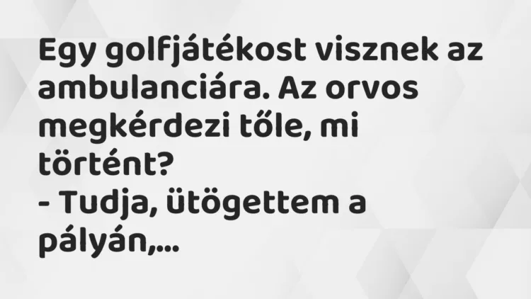 Egy golfjátékost visznek az ambulanciára. Az orvos megkérdezi tőle, mi… – Vicc Egy golfjátékost visznek az ambulanciára. Az orvos megkérdezi tőle, mi… – Vicc