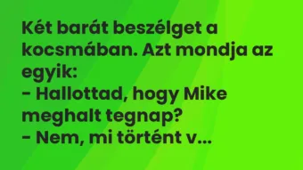 Két barát beszélget a kocsmában. Azt mondja az egyik:
-… – Vicc Két barát beszélget a kocsmában. Azt mondja az egyik:
-… – Vicc