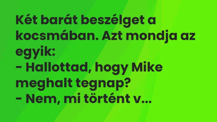 Két barát beszélget a kocsmában. Azt mondja az egyik:
-… – Vicc Két barát beszélget a kocsmában. Azt mondja az egyik:
-… – Vicc