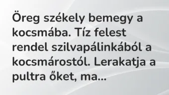 Öreg székely bemegy a kocsmába. Tíz felest rendel szilvapálinkából a… – Vicc