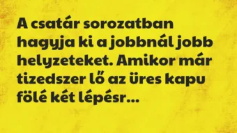 Vicc: A csatár sorozatban hagyja ki a jobbnál jobb helyzeteket. Amikor már…