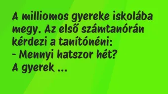 Vicc: A milliomos gyereke iskolába megy. Az első számtanórán kérdezi a…
