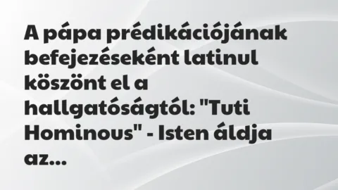 Vicc: A pápa prédikációjának befejezéseként latinul köszönt el a…