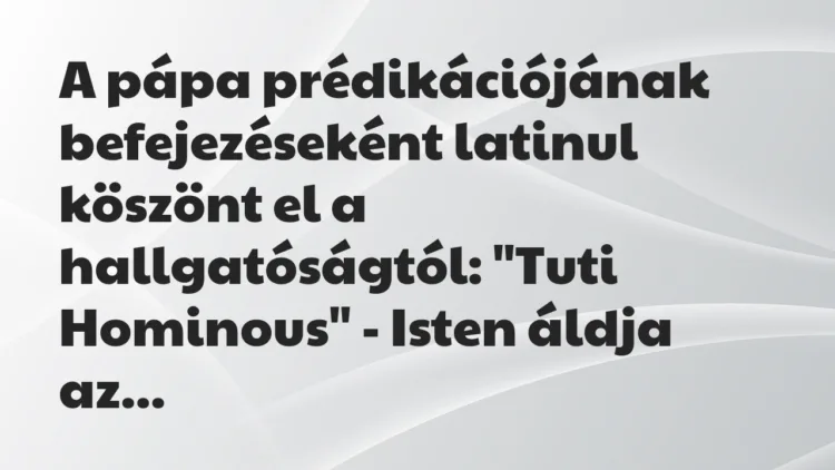 Vicc: A pápa prédikációjának befejezéseként latinul köszönt el a… Vicc: A pápa prédikációjának befejezéseként latinul köszönt el a…