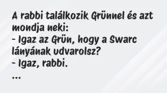 Vicc: A rabbi találkozik Grünnel és azt mondja neki:

– Igaz az Grün,…
