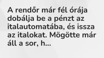 Vicc: A rendőr már fél órája dobálja be a pénzt az italautomatába, és issza…