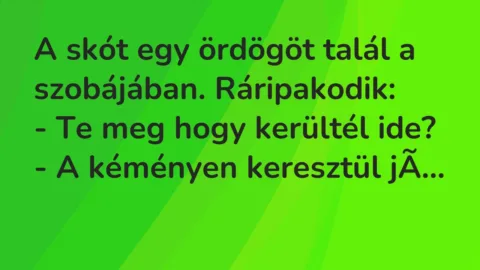 Vicc: A skót egy ördögöt talál a szobájában. Ráripakodik:

– Te meg hogy…