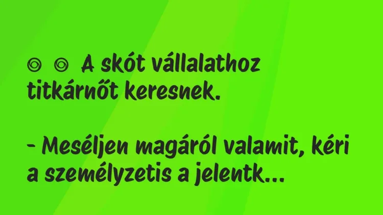 Vicc:
A skót vállalathoz titkárnőt keresnek.
– Meséljen… Vicc:
A skót vállalathoz titkárnőt keresnek.
– Meséljen…