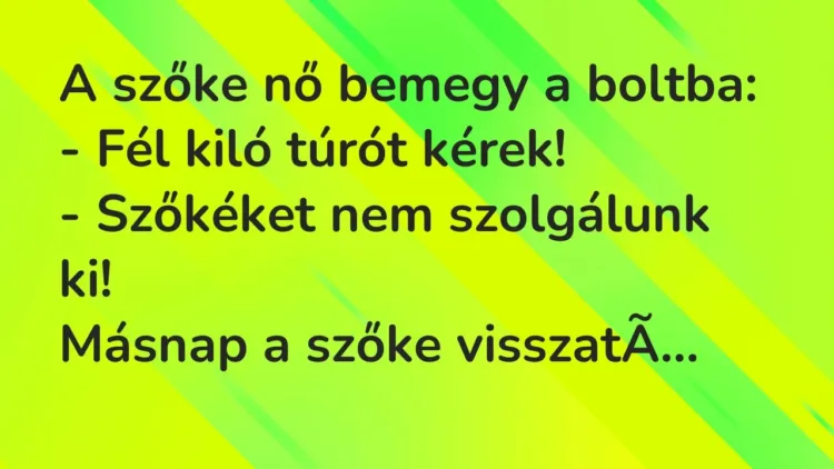 Vicc: A szőke nő bemegy a boltba:
– Fél kiló túrót kérek!
-… Vicc: A szőke nő bemegy a boltba:
– Fél kiló túrót kérek!
-…