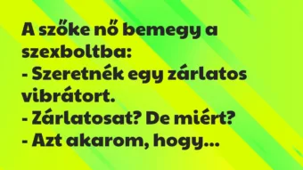 Vicc: A szőke nő bemegy a szexboltba:

– Szeretnék egy zárlatos…