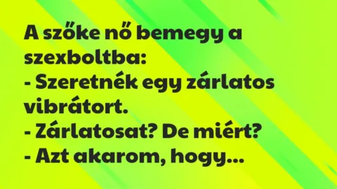 Vicc: A szőke nő bemegy a szexboltba:

– Szeretnék egy zárlatos…