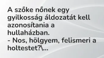 Vicc: A szőke nőnek egy gyilkosság áldozatát kell azonosítania a…
