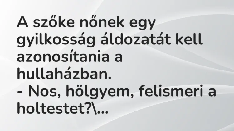Vicc: A szőke nőnek egy gyilkosság áldozatát kell azonosítania a… Vicc: A szőke nőnek egy gyilkosság áldozatát kell azonosítania a…