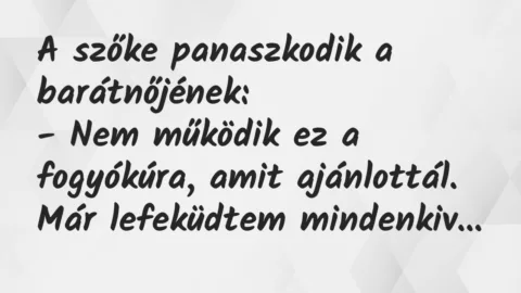 Vicc: A szőke panaszkodik a barátnőjének:

– Nem működik ez a fogyókúra,…