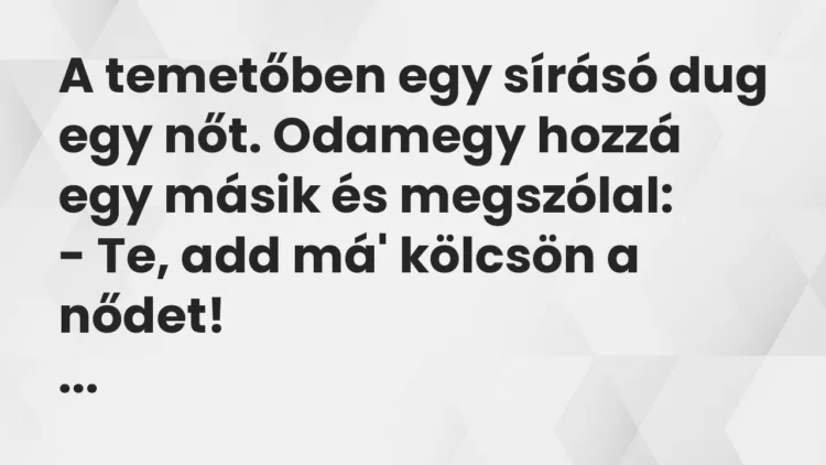 Vicc: A temetőben egy sírásó dug egy nőt. Odamegy hozzá egy másik és… Vicc: A temetőben egy sírásó dug egy nőt. Odamegy hozzá egy másik és…