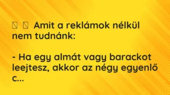 Vicc:
Amit a reklámok nélkül nem tudnánk:
– Ha egy almát… Vicc:
Amit a reklámok nélkül nem tudnánk:
– Ha egy almát…