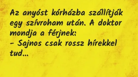 Vicc: Az anyóst kórházba szállítják egy szívroham után. A doktor mondja a…