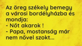 Vicc: Az öreg székely bemegy a városi bordélyházba és mondja:

– Nőt…
