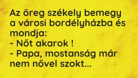 Vicc: Az öreg székely bemegy a városi bordélyházba és mondja:

– Nőt…