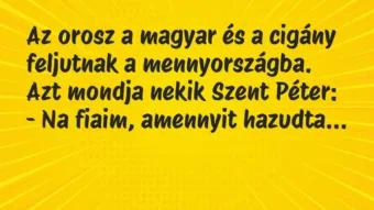 Vicc: Az orosz a magyar és a cigány feljutnak a mennyországba. Azt mondja…