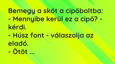 Vicc: Bemegy a skót a cipőboltba:

– Mennyibe kerül ez a cipő? -…