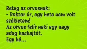 Vicc: Beteg az orvosnak:

– Doktor úr, egy hete nem volt…