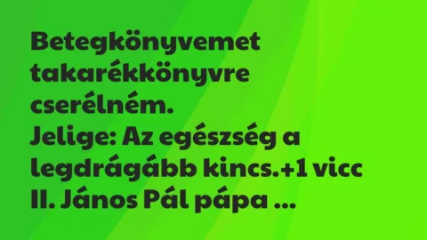 Vicc: Betegkönyvemet takarékkönyvre cserélném.

Jelige: Az egészség a…