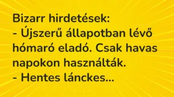 Vicc: Bizarr hirdetések:

– Újszerű állapotban lévő hómaró eladó. Csak…