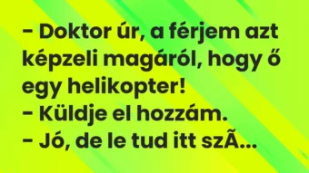 Vicc: – Doktor úr, a férjem azt képzeli magáról, hogy ő egy… Vicc: – Doktor úr, a férjem azt képzeli magáról, hogy ő egy…