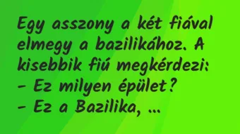 Vicc: Egy asszony a két fiával elmegy a bazilikához. A kisebbik fiú…