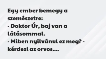 Vicc: Egy ember bemegy a szemészetre:

– Doktor Úr, baj van a…